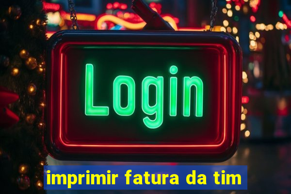 imprimir fatura da tim